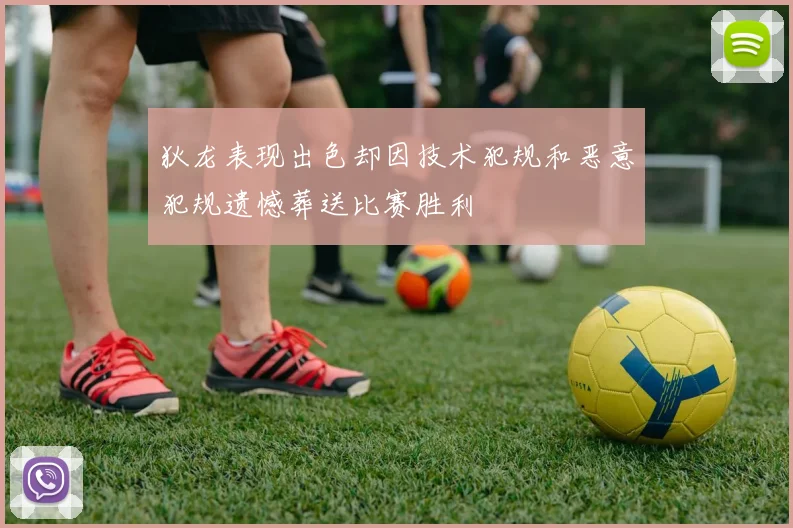 狄龙表现出色却因技术犯规和恶意犯规遗憾葬送比赛胜利