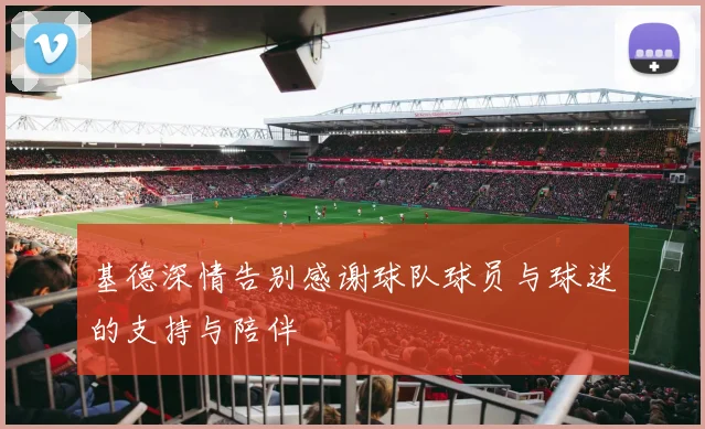 基德深情告别感谢球队球员与球迷的支持与陪伴